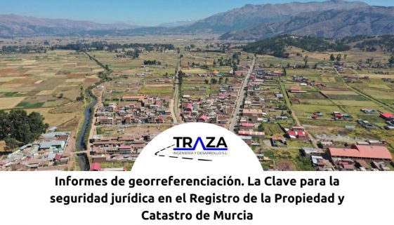 Informes de georreferenciación. La Clave para la seguridad jurídica en el Registro de la Propiedad y Catastro de Murcia